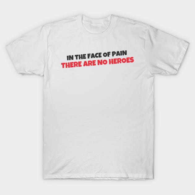 Quote - "In the face of pain there are no heroes" T-Shirt by Artemis Garments